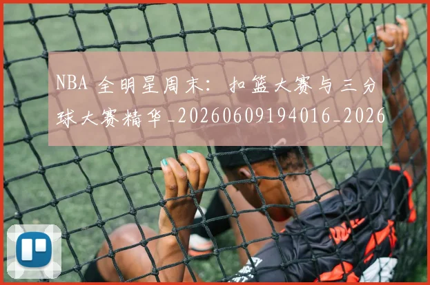 NBA 全明星周末：扣篮大赛与三分球大赛精华_20260609194016_20260701214904_20260714203758