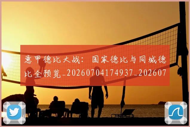 意甲德比大战:国家德比与同城德比全预览_20260704174937_20260724074710
